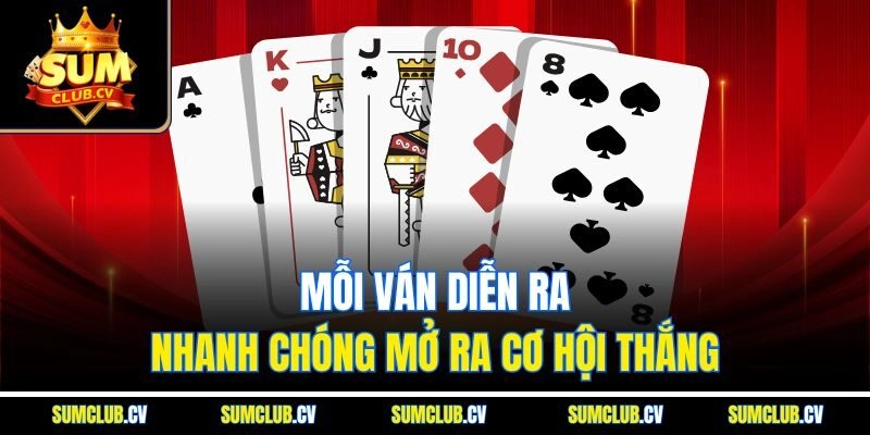 Mỗi ván diễn ra nhanh chóng mở ra cơ hội thắng