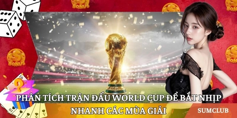 Phân Tích Trận Đấu World Cup Để Bắt Nhịp Nhanh Chóng