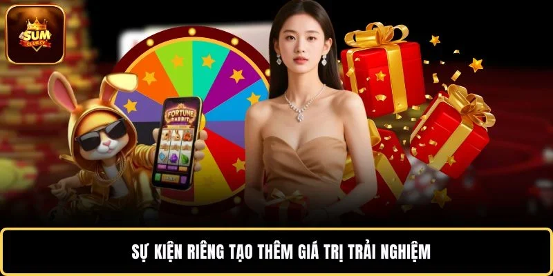 Sự kiện riêng tạo thêm giá trị trải nghiệm