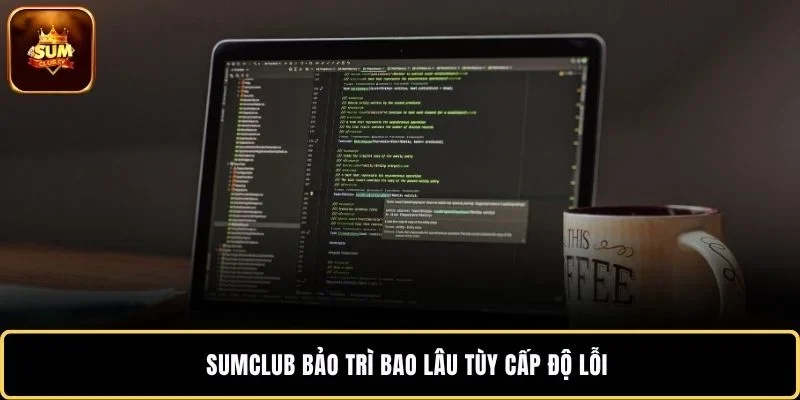 SUMCLUB bảo trì bao lâu tùy cấp độ lỗi