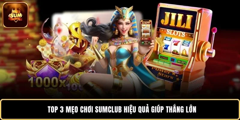 Top 3 mẹo chơi SUMCLUB hiệu quả giúp thắng lớn